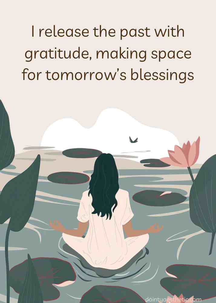 I release the past with gratitude, making space for tomorrow’s blessings.
