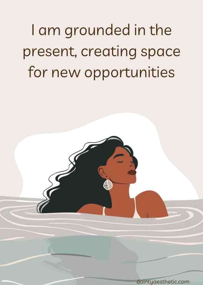 I am grounded in the present, creating space for new opportunities.